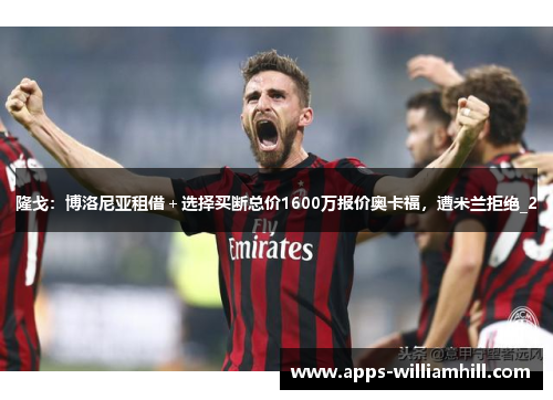 隆戈：博洛尼亚租借＋选择买断总价1600万报价奥卡福，遭米兰拒绝_2